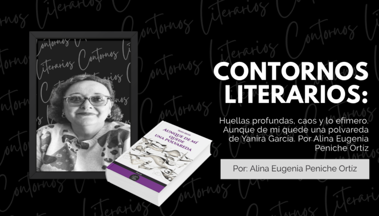 Huellas profundas, caos y lo efímero. Aunque de mí quede una polvareda de Yanira García. Por Alina Eugenia Peniche Ortíz